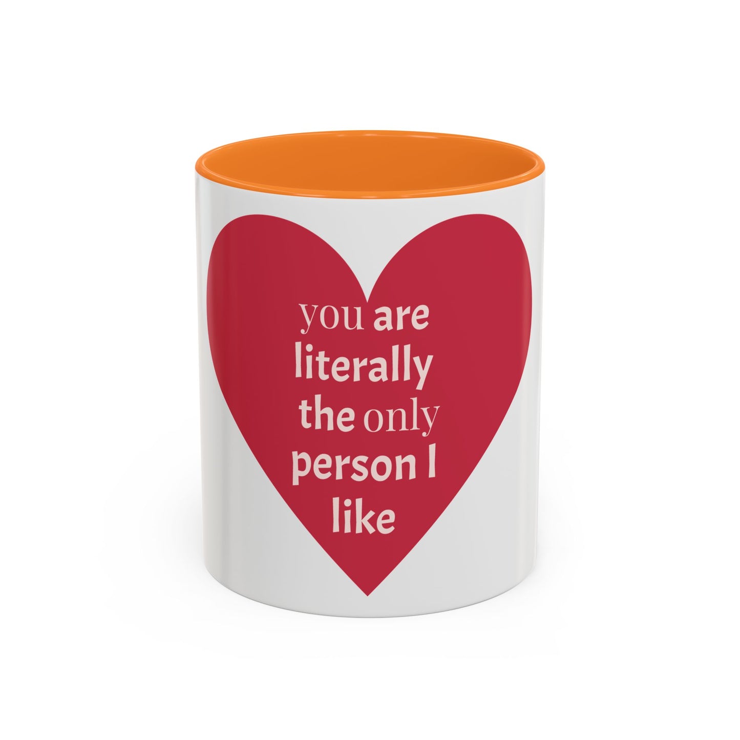 You Are Literally the Only Person I Like Colorful Mugs Orange (11oz, 15oz)