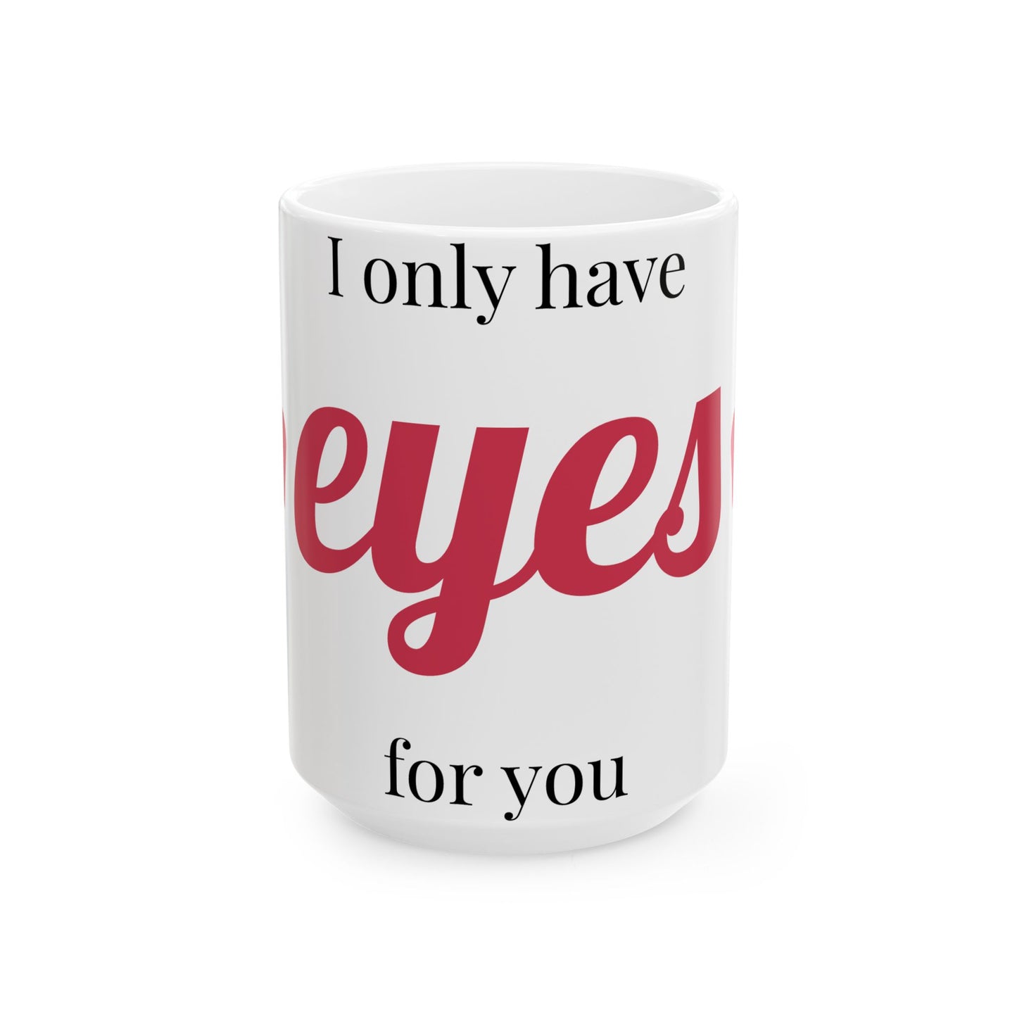 Ceramic Mug - I Only Have Eyes For You (11oz, 15oz)