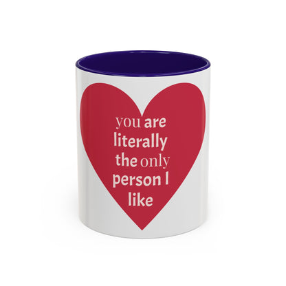 You Are Literally the Only Person I Like Colorful Mugs (11oz, 15oz)