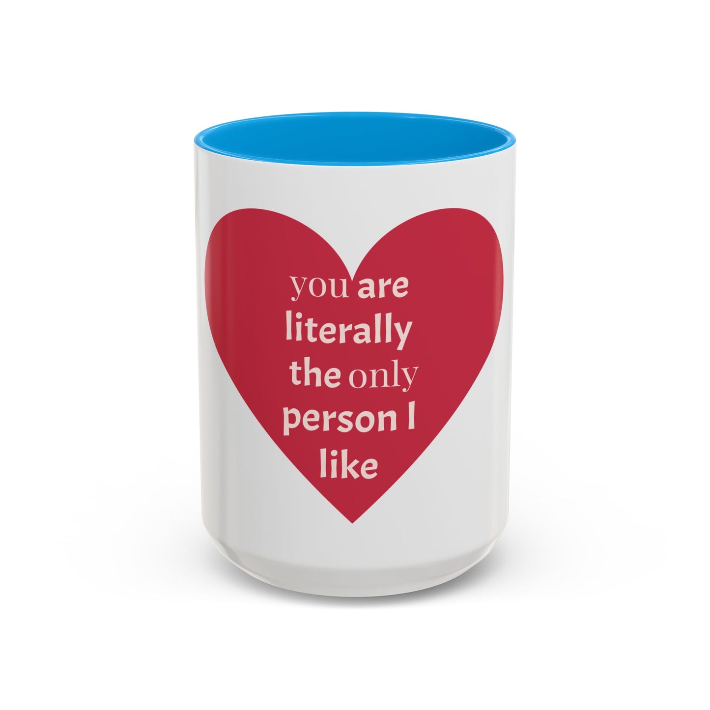 You Are Literally the Only Person I Like Colorful Mugs (11oz, 15oz)