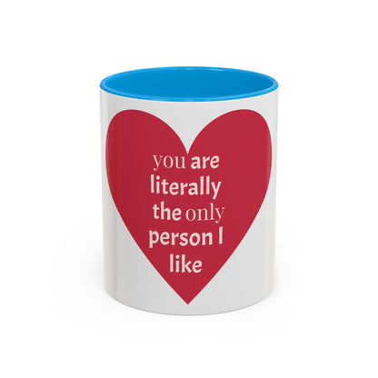 You Are Literally the Only Person I Like Colorful Mugs (11oz, 15oz)