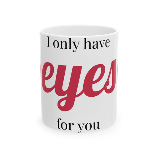 Ceramic Mug - I Only Have Eyes For You (11oz, 15oz)