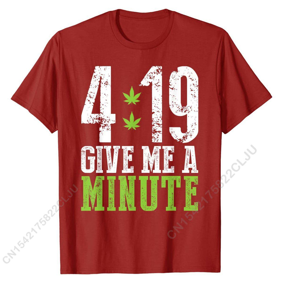 4 19 Give Me A Minute Shirt Weed 420 Stoner Gift T Shirt Crazy Cotton